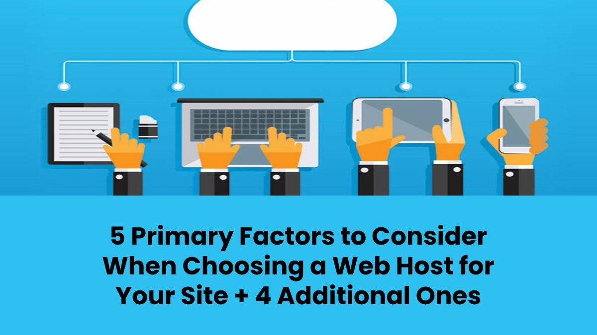 5 Primary Factors to Consider When Choosing a Web Host for Your Site + 4 Additional Ones