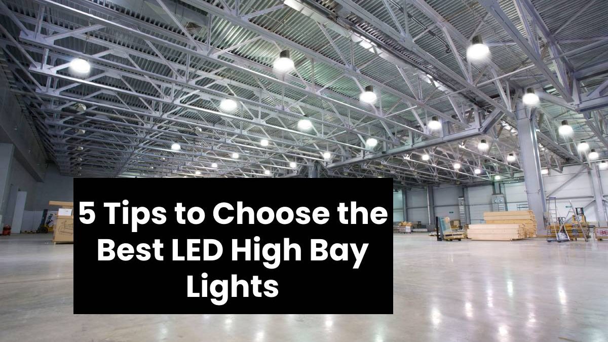 5 Tips to Choose the Best LED High Bay Lights