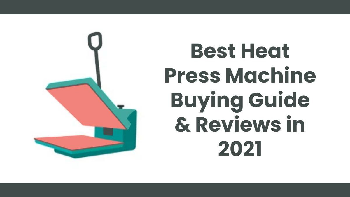 Best Heat Press Machine Buying Guide & Reviews in 2021