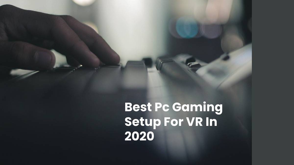 Best Pc Gaming Setup For VR In 2020