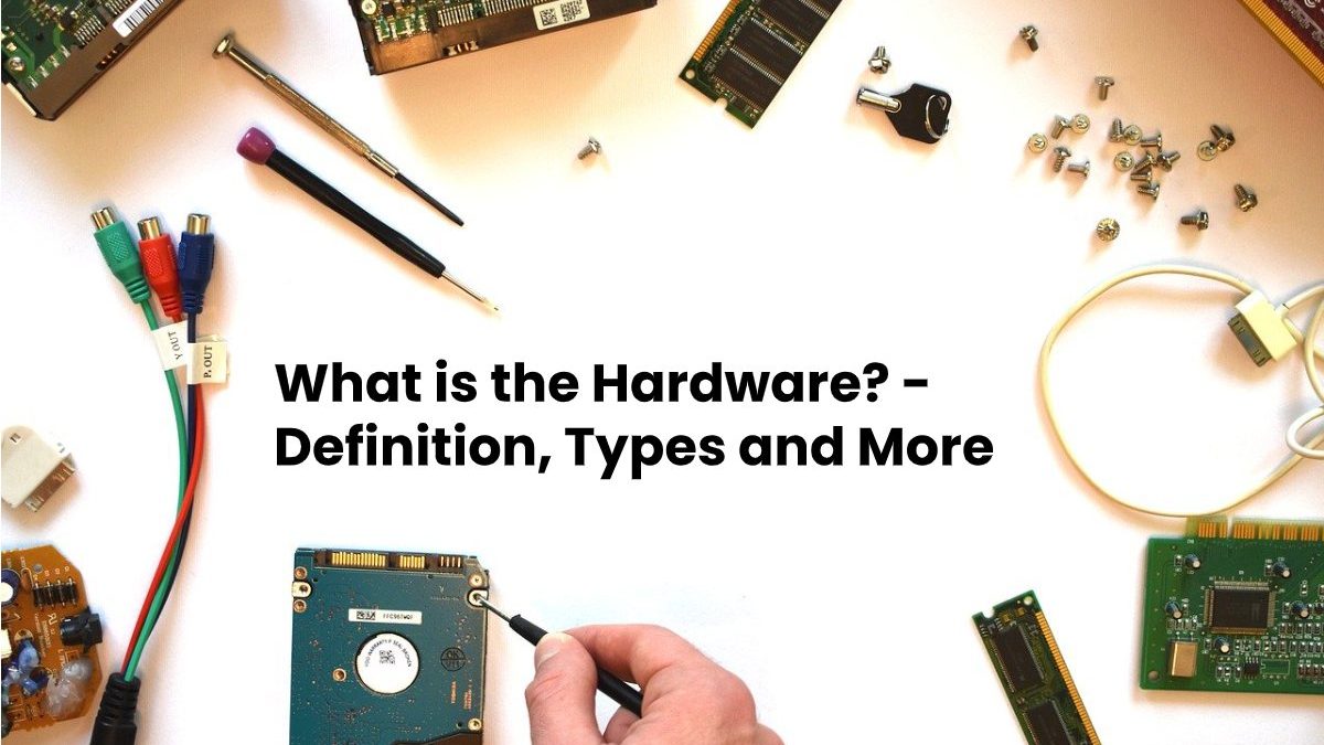 What is the Hardware? – Definition, Types and More