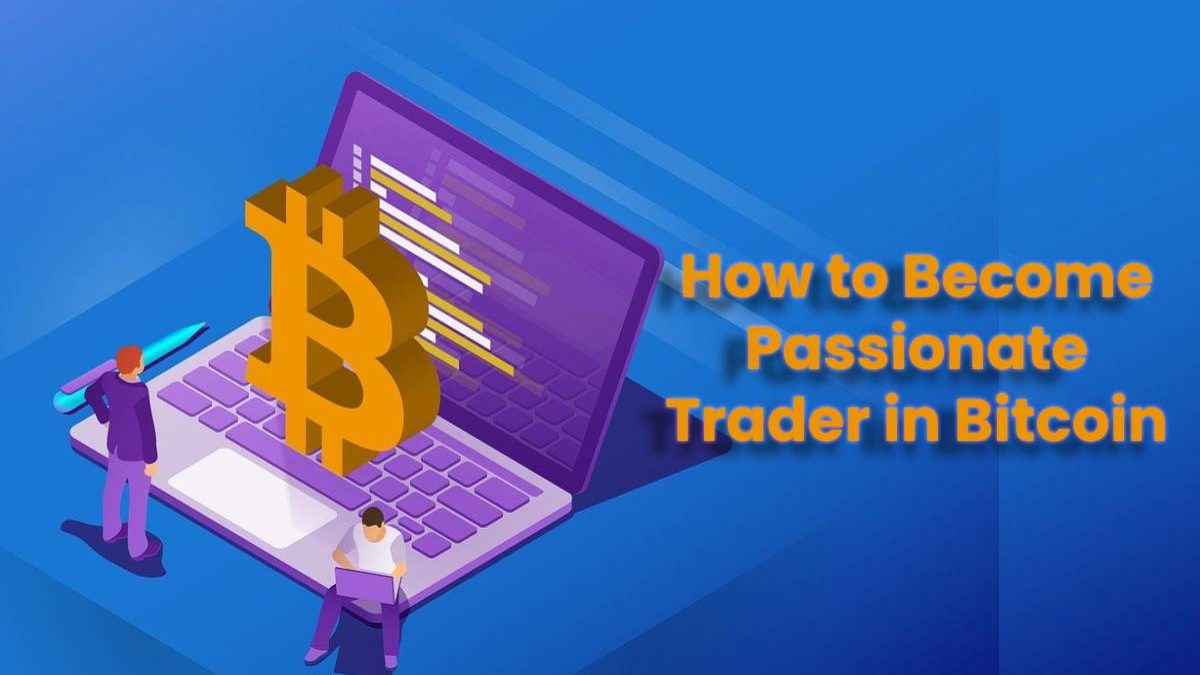 How to Become Passionate Trader in Bitcoin