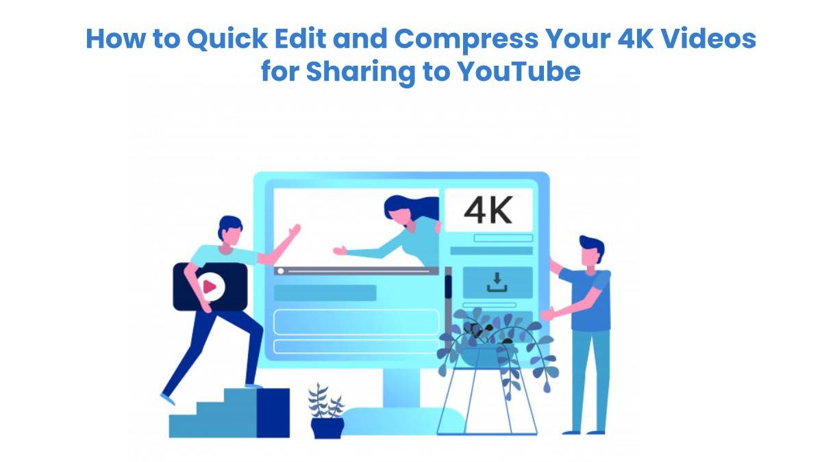 How to Quick Edit and Compress Your 4K Videos for Sharing to YouTube