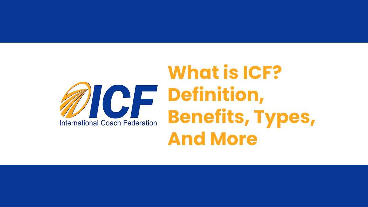What is ICF? – Definition, Benefits, Types, And More