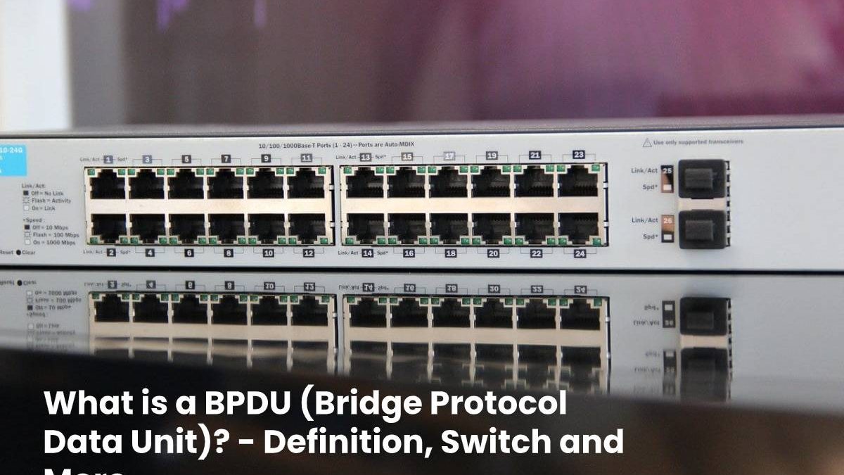 What is a BPDU (Bridge Protocol Data Unit)? – Definition, Switch and More