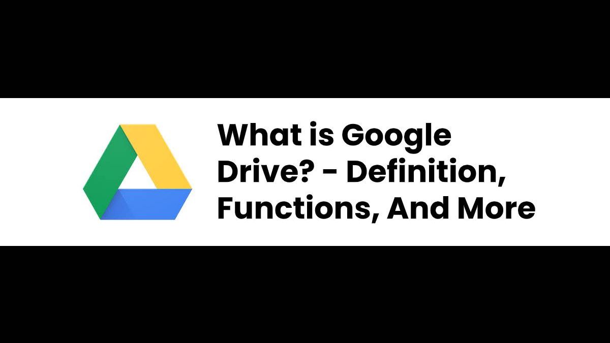 What is Google Drive? – Definition, Functions, And More
