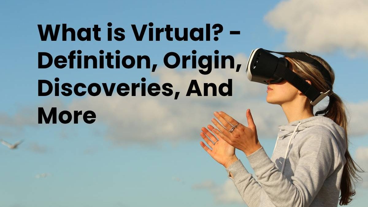 What is Virtual? – Definition, Origin, Discoveries, And More