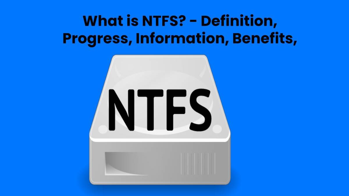 What is NTFS? – Definition, Progress, Benefits, And More (2023)