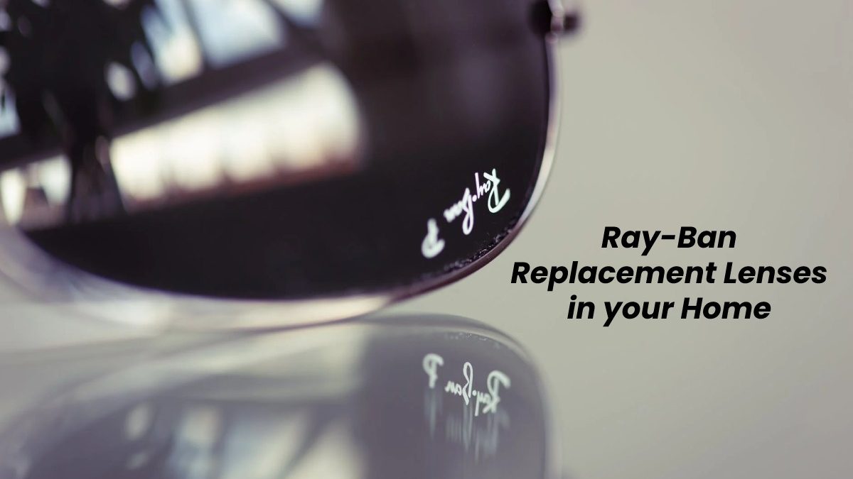 Ray-Ban Replacement Lenses in your Home