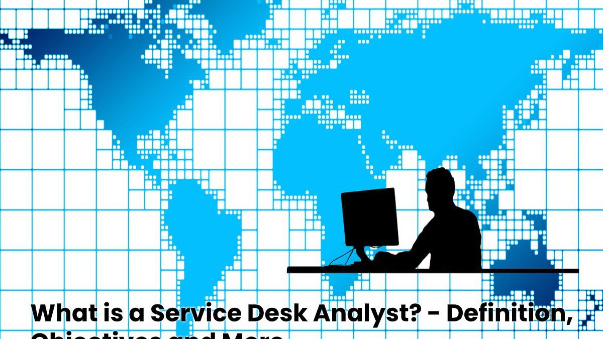What is a Service Desk Analyst? – Definition, Objectives and More