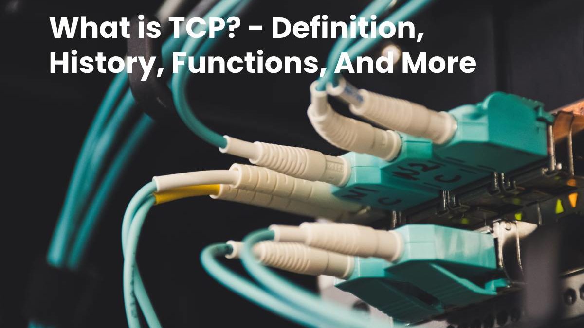 What is TCP? – Definition, History, Functions, And More