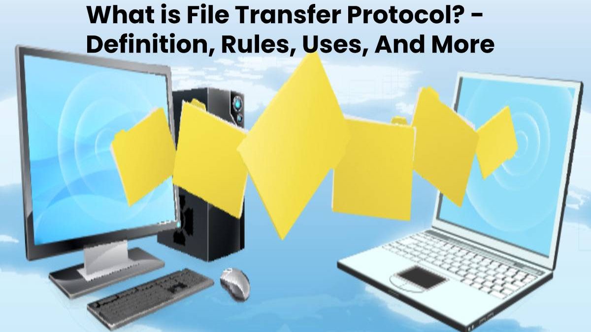 What is File Transfer Protocol? – Definition, Rules, Uses, And More