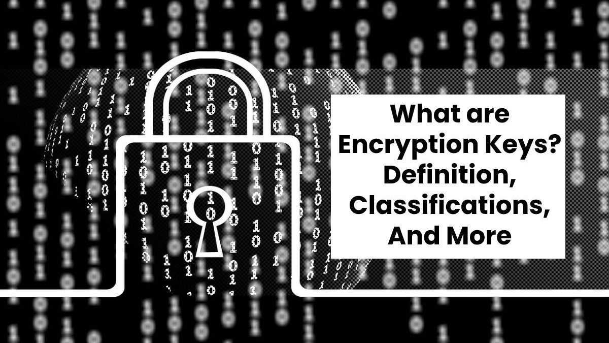 What are Encryption Keys? – Definition, Classifications, And More
