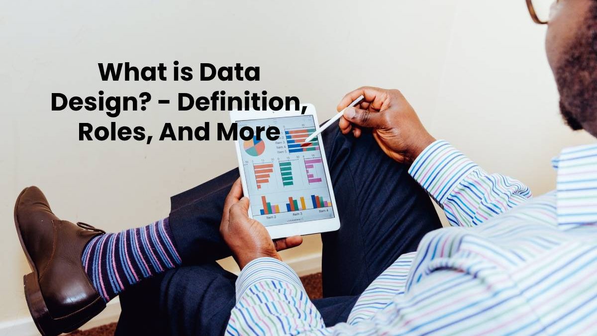 What is Data Design? – Definition, Roles, And More